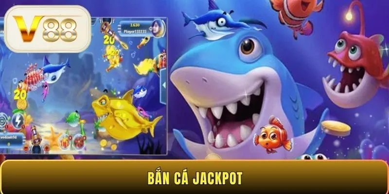 Bắn cá Jackpot - Chiến thuật hạ cá boss siêu chuẩn tại V88
