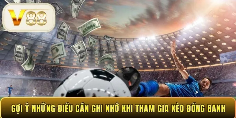 Gợi ý những điều cần ghi nhớ khi tham gia kèo đồng banh