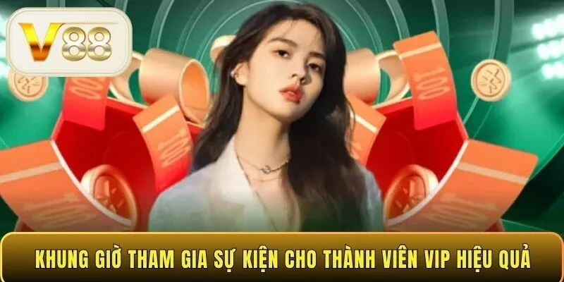 Khung giờ tham gia sự kiện cho thành viên VIP hiệu quả
