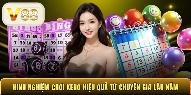 Kinh nghiệm chơi Keno hiệu quả từ chuyên gia lâu năm